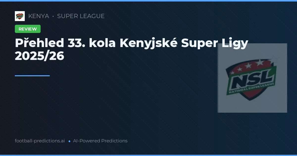 Přehled 33. kola Kenyjské Super Ligy 2025/26