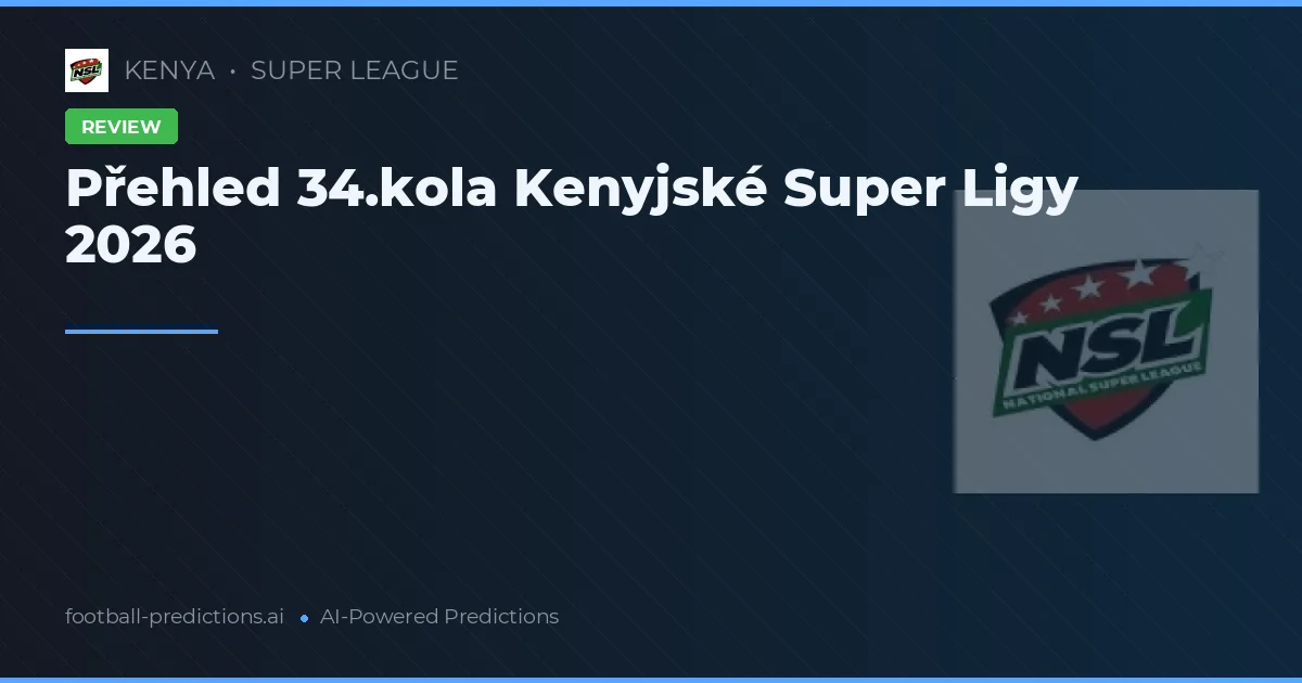 Přehled 34.kola Kenyjské Super Ligy 2026