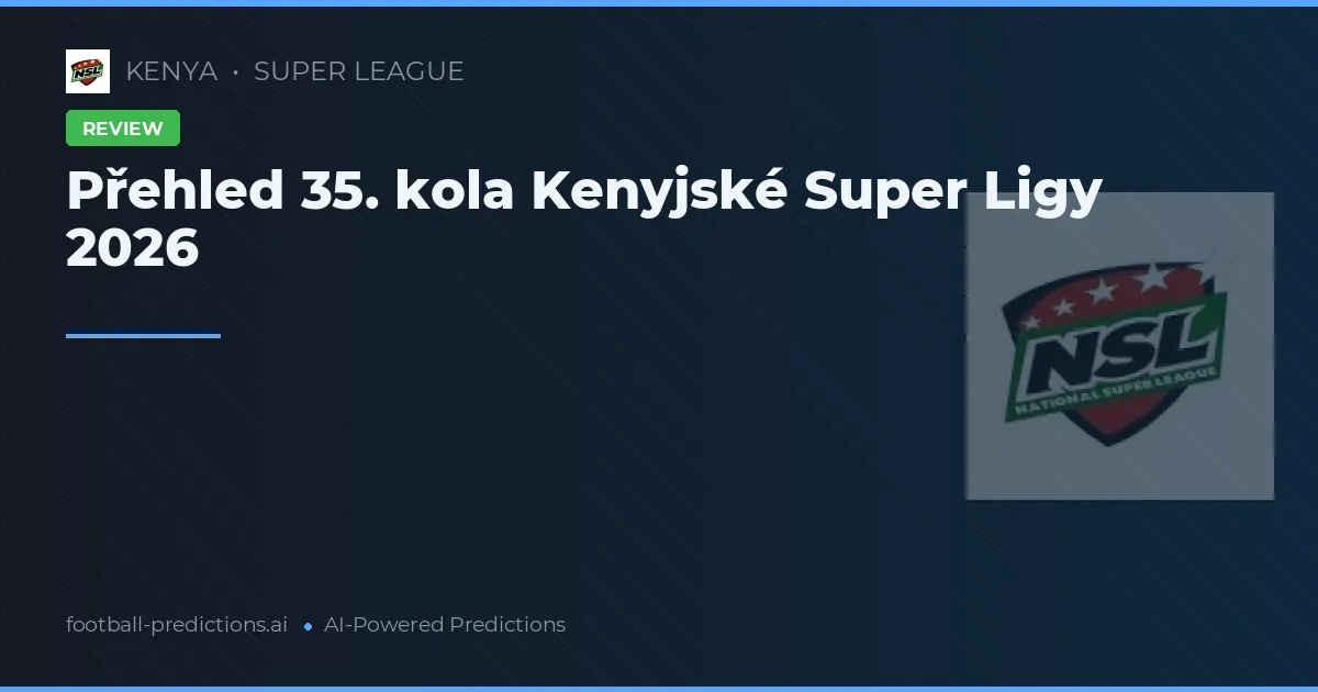 Přehled 35. kola Kenyjské Super Ligy 2026