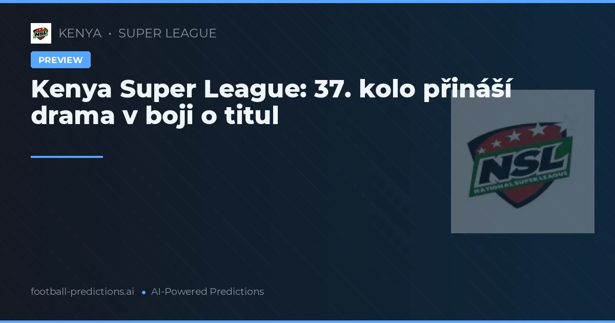 Kenya Super League: 37. kolo přináší drama v boji o titul