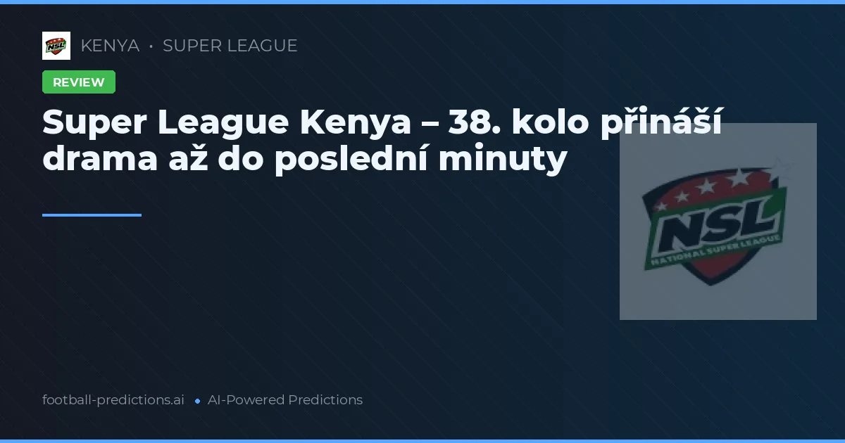 Super League Kenya – 38. kolo přináší drama až do poslední minuty