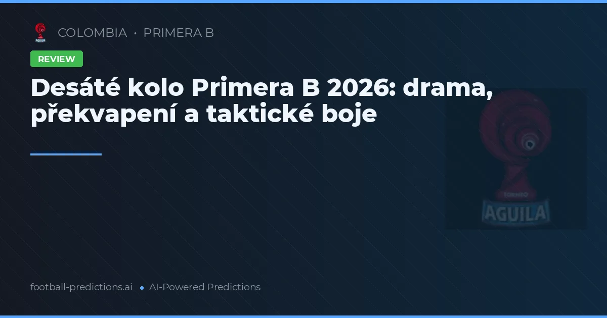 Desáté kolo Primera B 2026: drama, překvapení a taktické boje