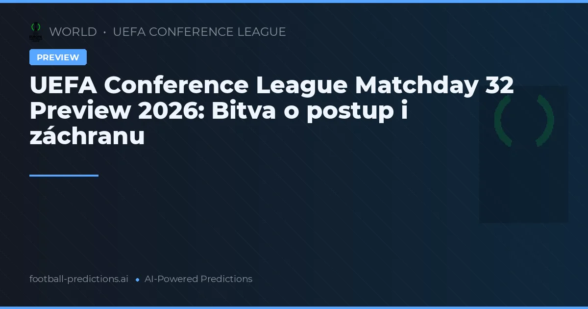 UEFA Conference League Matchday 32 Preview 2026: Bitva o postup i záchranu