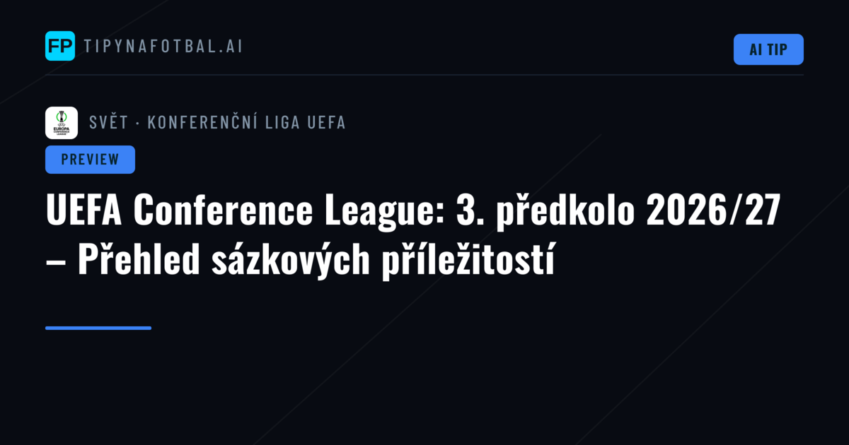 UEFA Conference League: 3. předkolo 2026/27 – Přehled sázkových příležitostí