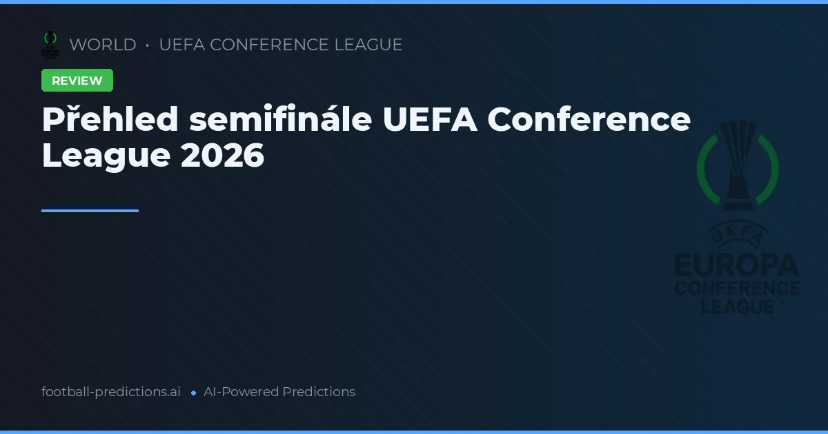 Přehled semifinále UEFA Conference League 2026