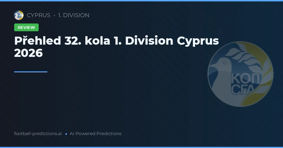 Přehled 32. kola 1. Division Cyprus 2026