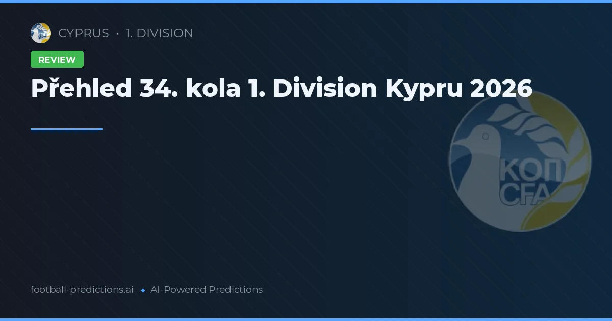 Přehled 34. kola 1. Division Kypru 2026