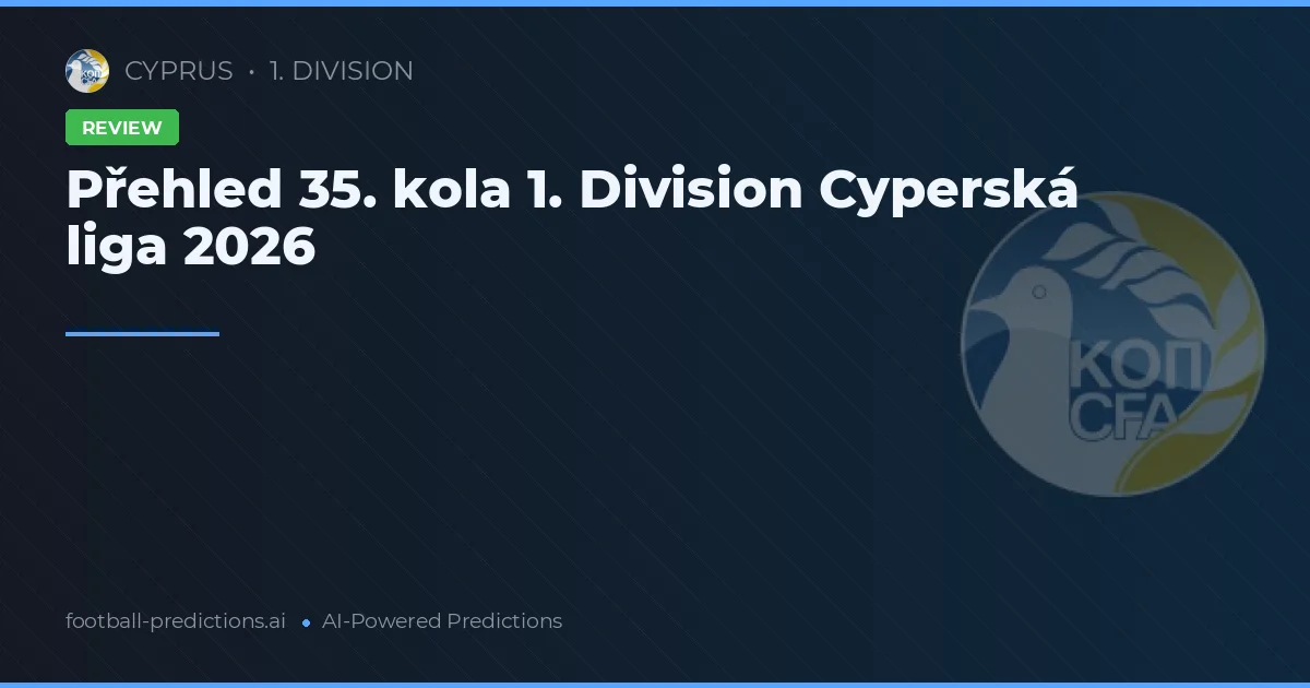 Přehled 35. kola 1. Division Cyperská liga 2026