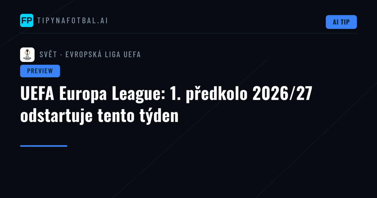 UEFA Europa League: 1. předkolo 2026/27 odstartuje tento týden