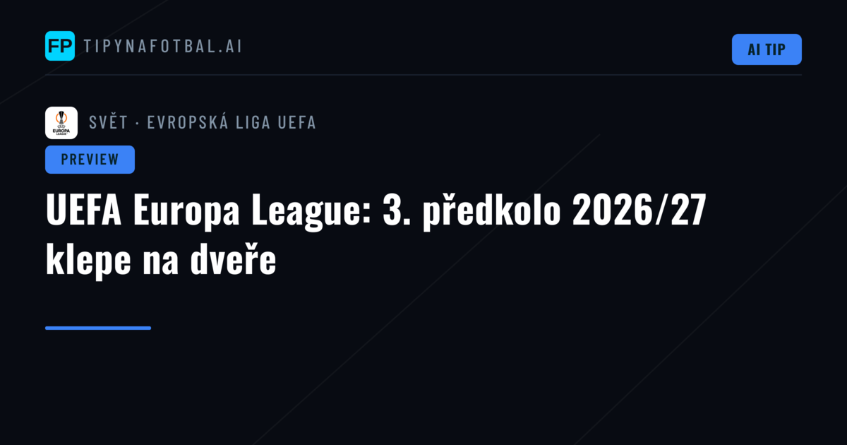 UEFA Europa League: 3. předkolo 2026/27 klepe na dveře