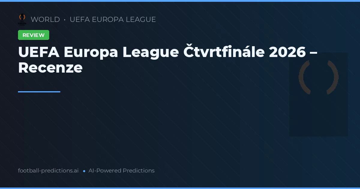 UEFA Europa League Čtvrtfinále 2026 – Recenze