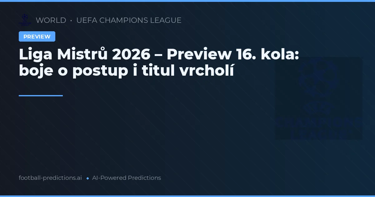 Liga Mistrů 2026 – Preview 16. kola: boje o postup i titul vrcholí