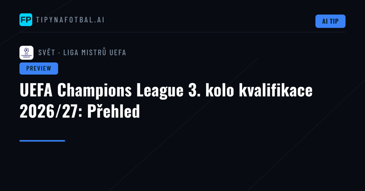 UEFA Champions League 3. kolo kvalifikace 2026/27: Přehled
