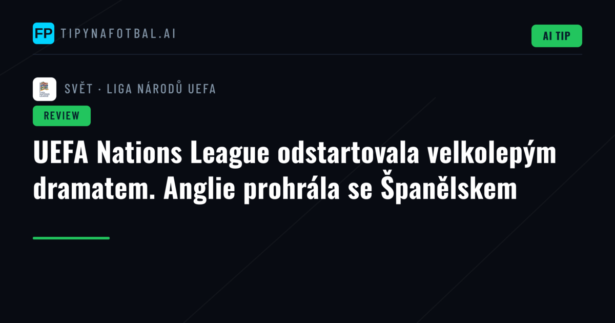 UEFA Nations League odstartovala velkolepým dramatem. Anglie prohrála se Španělskem