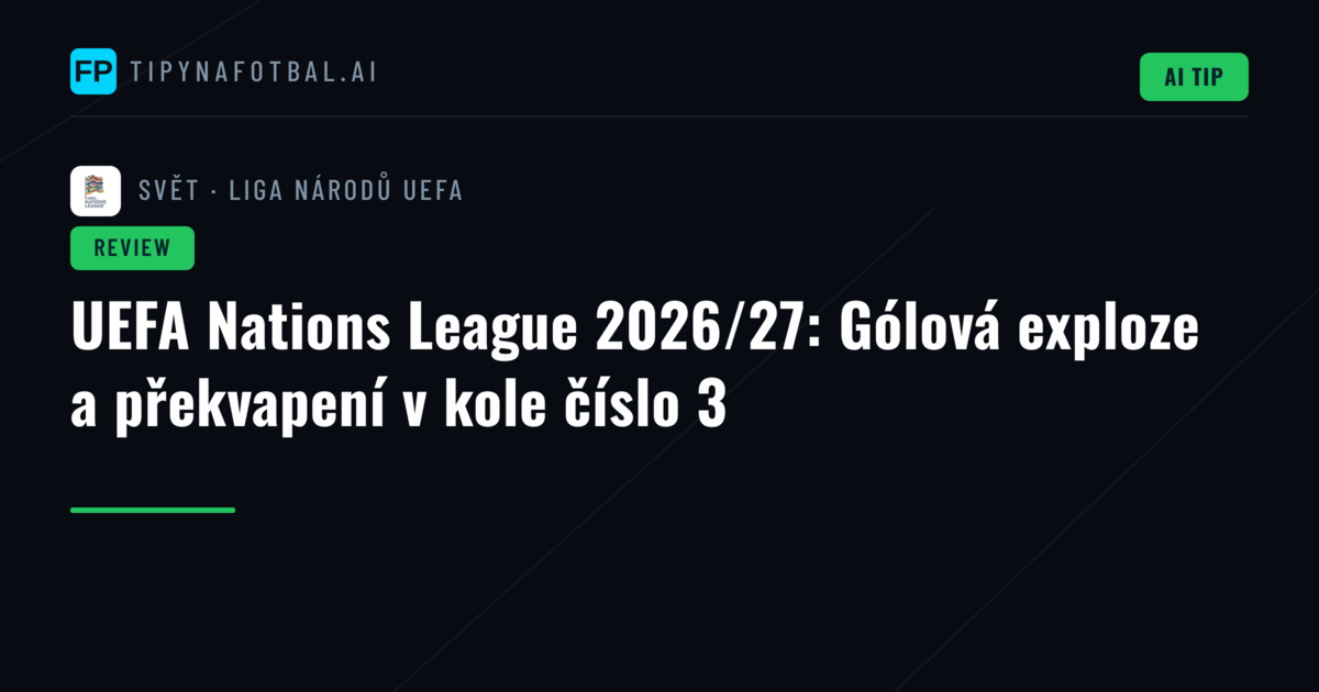 UEFA Nations League 2026/27: Gólová exploze a překvapení v kole číslo 3