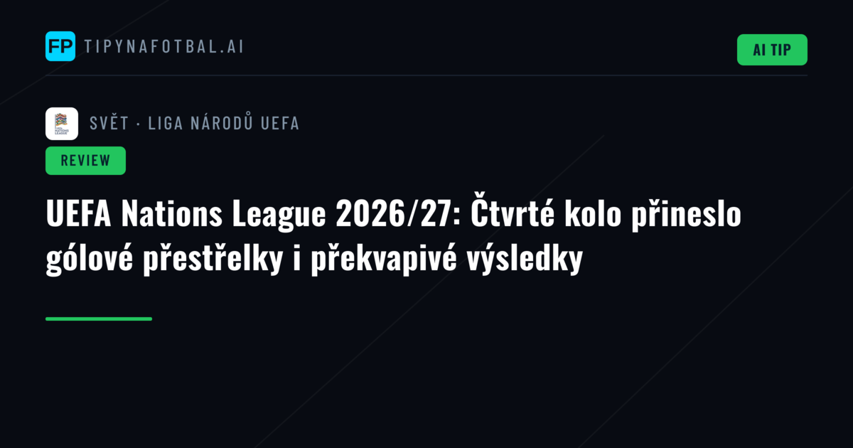 UEFA Nations League 2026/27: Čtvrté kolo přineslo gólové přestřelky i překvapivé výsledky