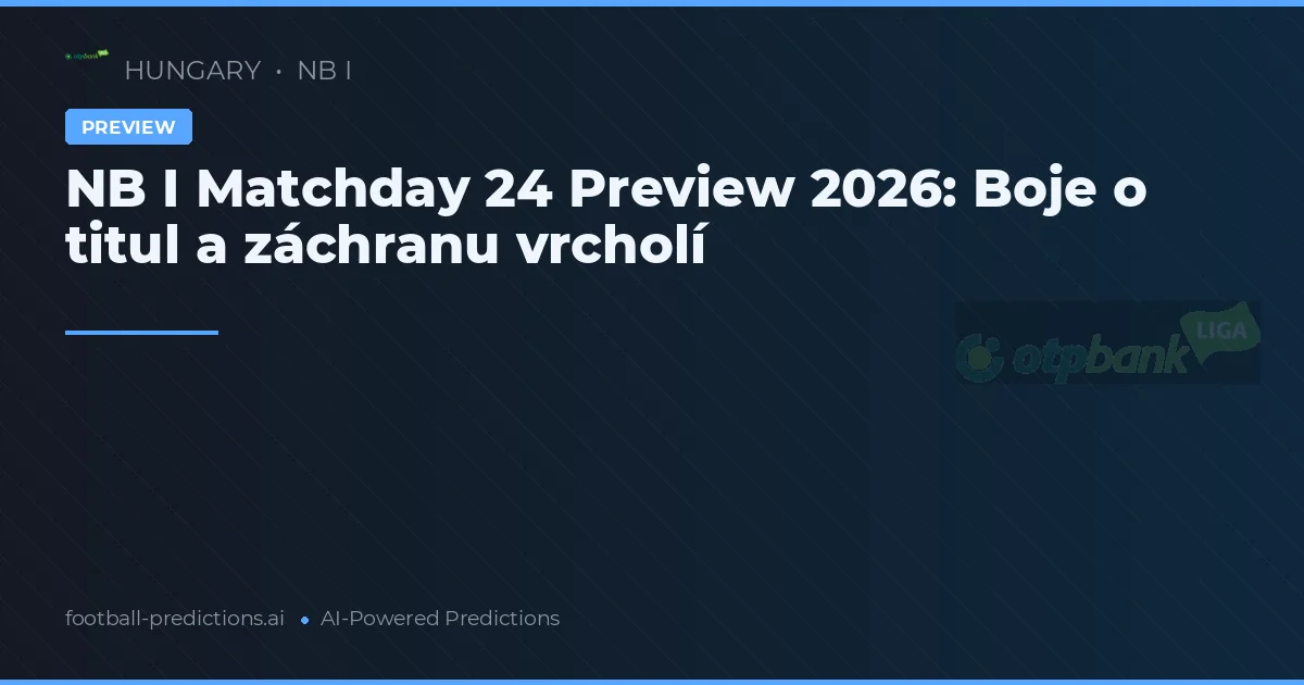 NB I Matchday 24 Preview 2026: Boje o titul a záchranu vrcholí