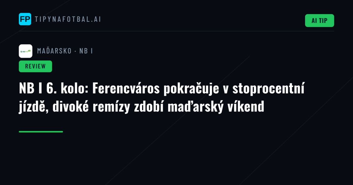 NB I 6. kolo: Ferencváros pokračuje v stoprocentní jízdě, divoké remízy zdobí maďarský víkend