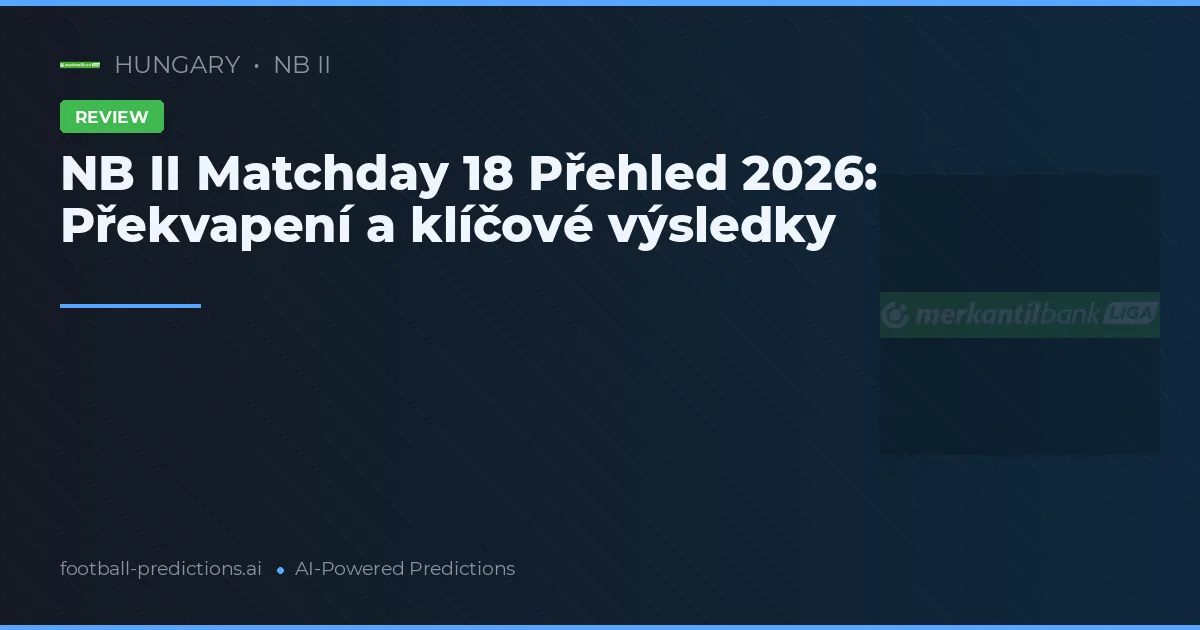 NB II Matchday 18 Přehled 2026: Překvapení a klíčové výsledky