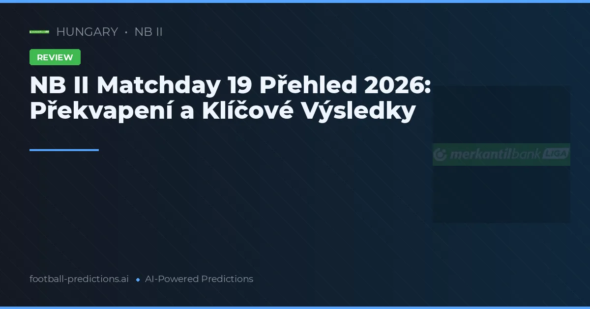 NB II Matchday 19 Přehled 2026: Překvapení a Klíčové Výsledky