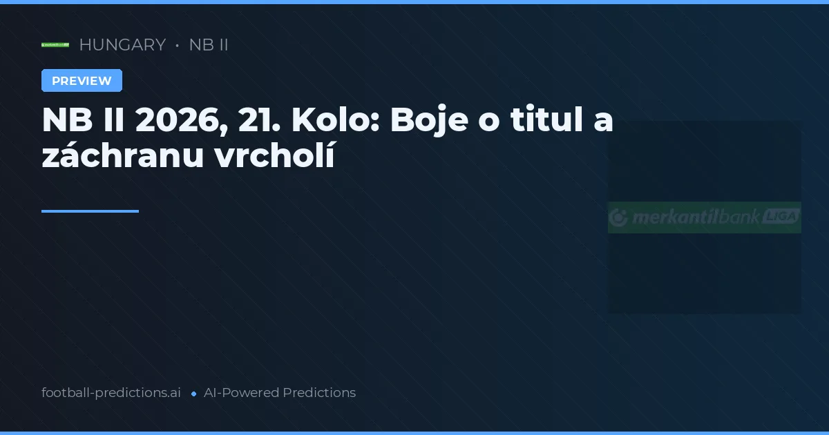 NB II 2026, 21. Kolo: Boje o titul a záchranu vrcholí