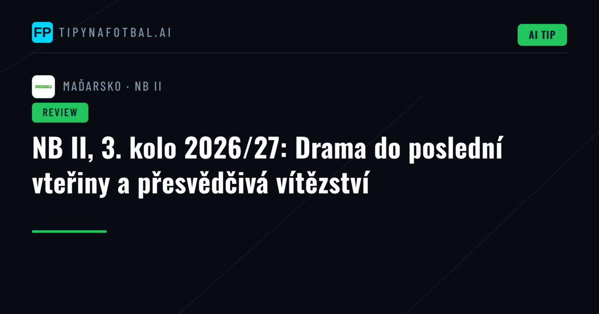 NB II, 3. kolo 2026/27: Drama do poslední vteřiny a přesvědčivá vítězství