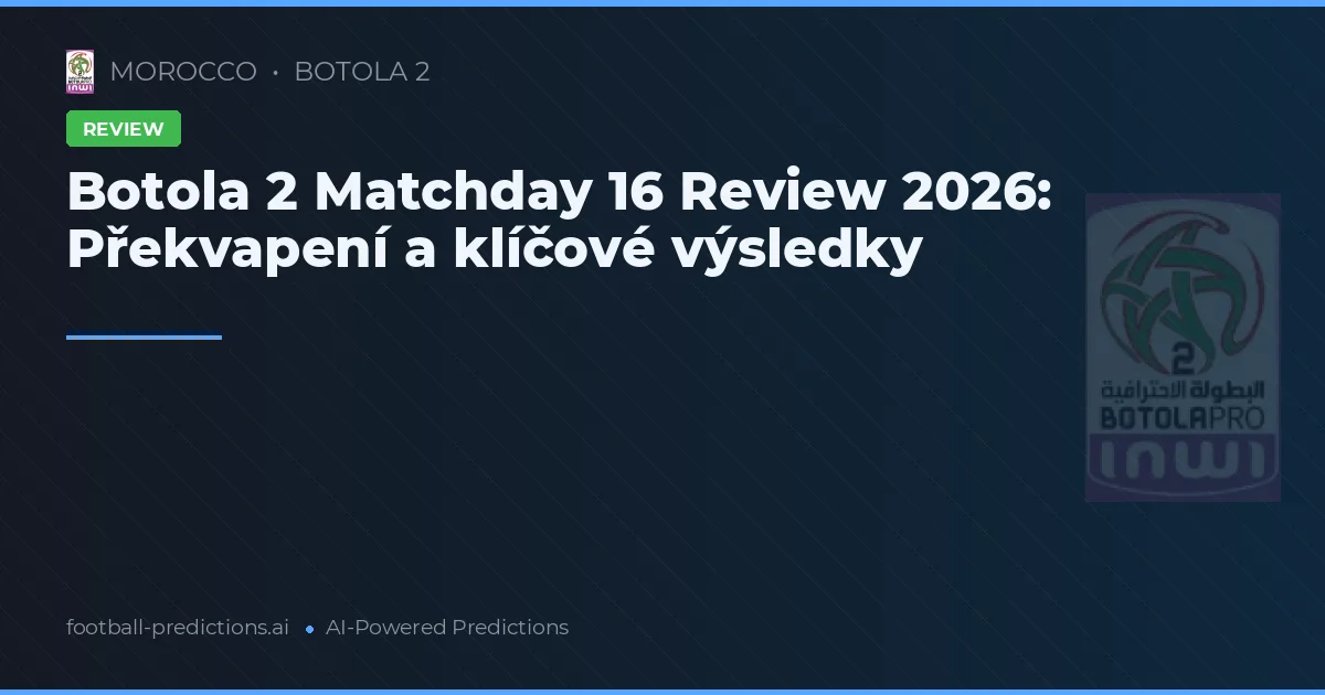 Botola 2 Matchday 16 Review 2026: Překvapení a klíčové výsledky