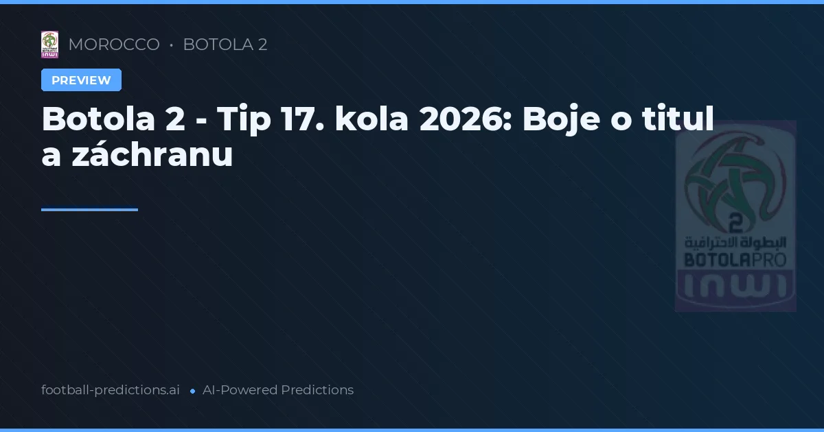 Botola 2 - Tip 17. kola 2026: Boje o titul a záchranu