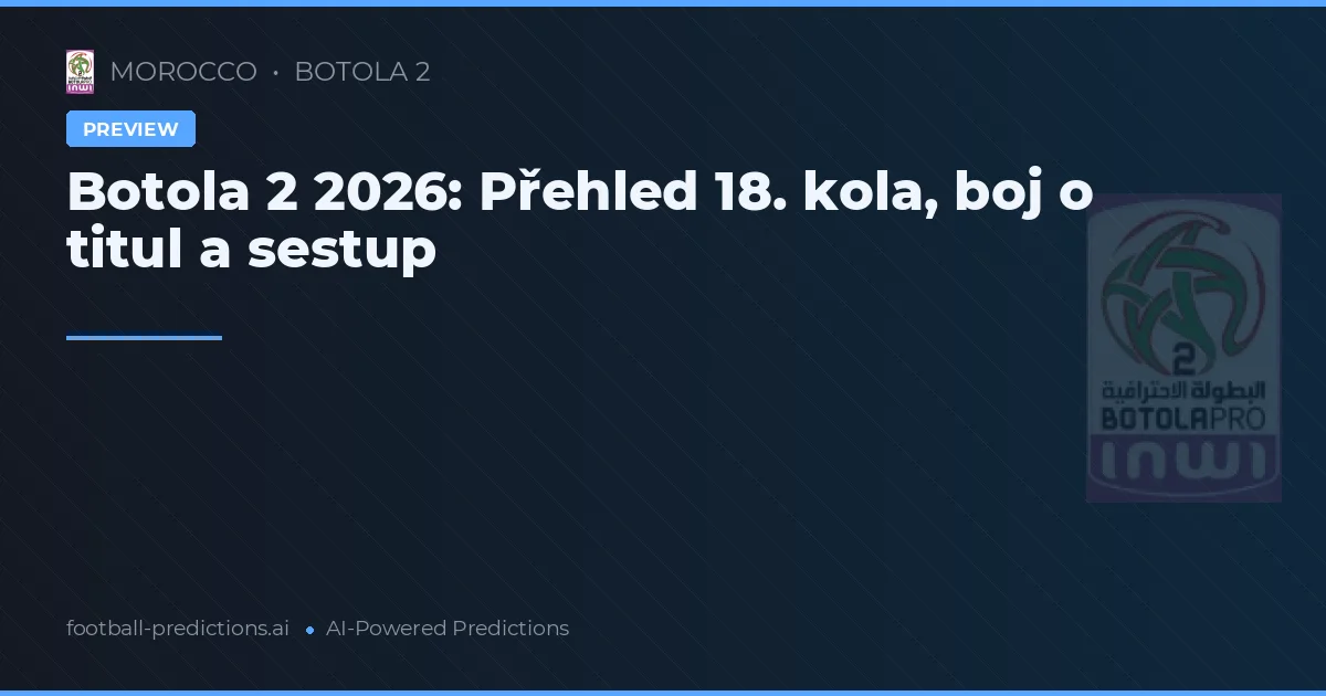 Botola 2 2026: Přehled 18. kola, boj o titul a sestup