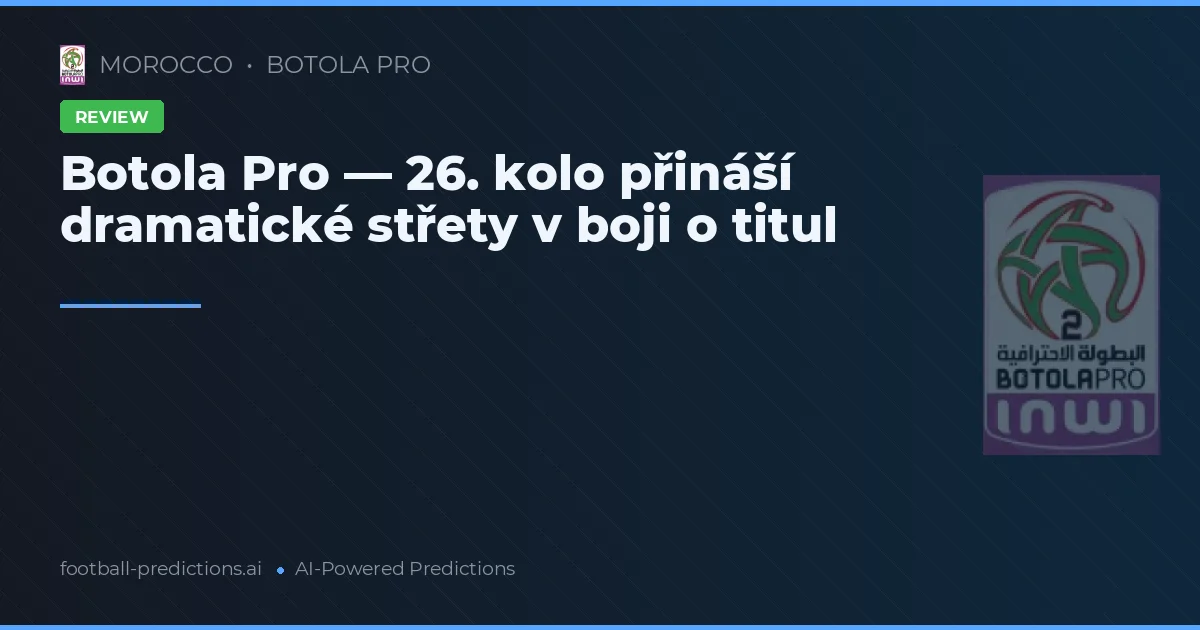 Botola Pro — 26. kolo přináší dramatické střety v boji o titul