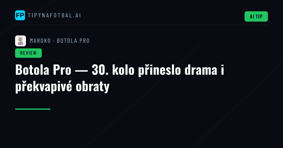 Botola Pro — 30. kolo přineslo drama i překvapivé obraty