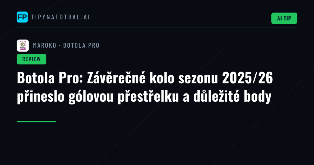 Botola Pro: Závěrečné kolo sezonu 2025/26 přineslo gólovou přestřelku a důležité body