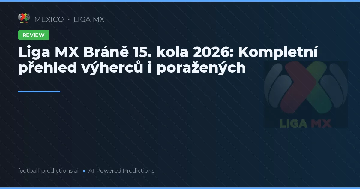 Liga MX Bráně 15. kola 2026: Kompletní přehled výherců i poražených
