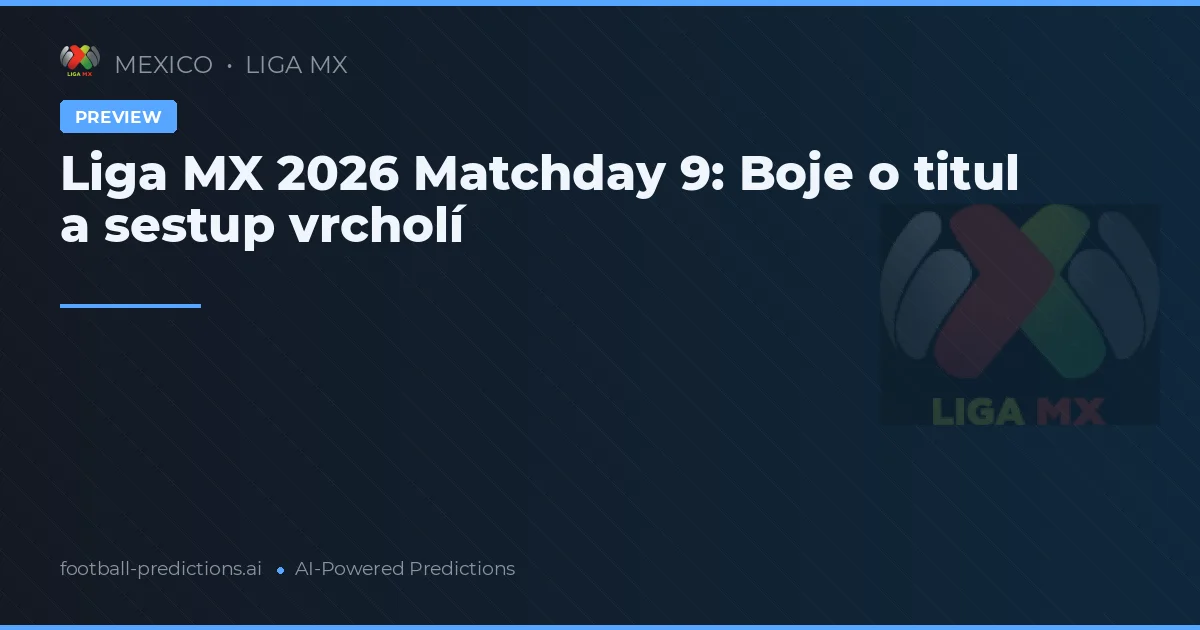 Liga MX 2026 Matchday 9: Boje o titul a sestup vrcholí