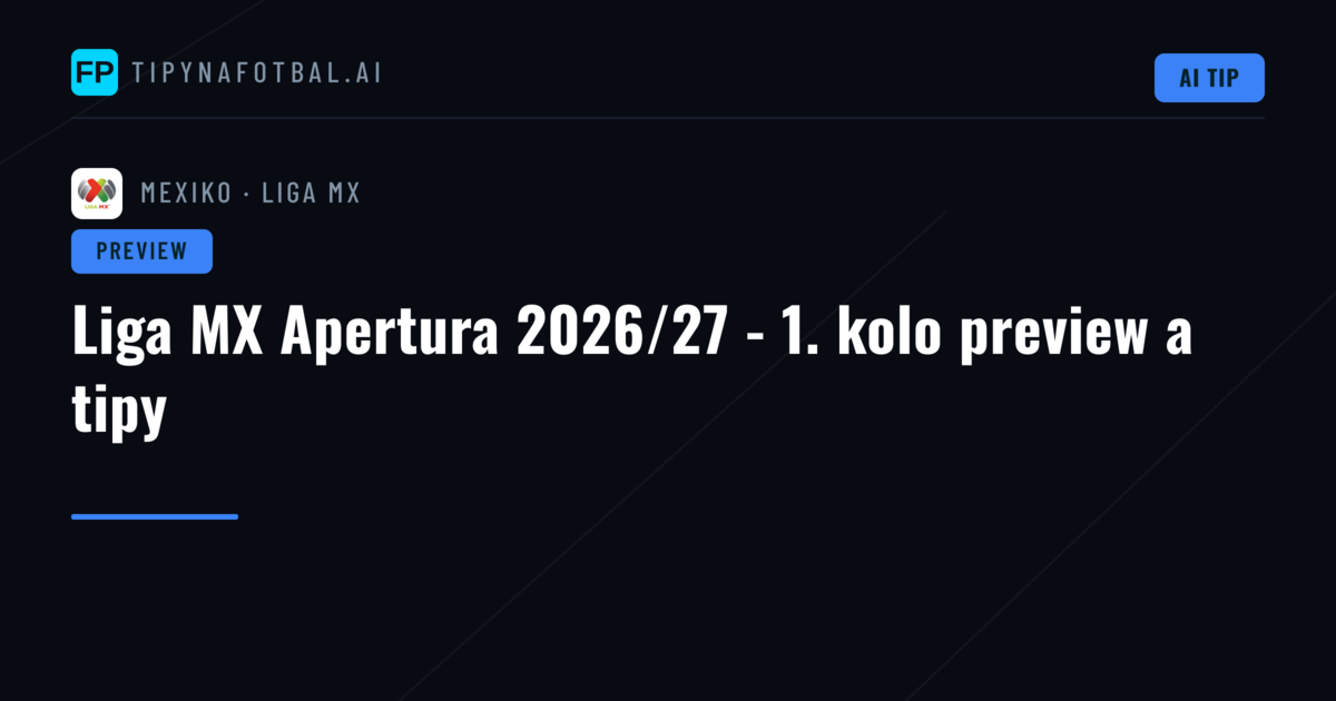 Liga MX Apertura 2026/27 - 1. kolo preview a tipy