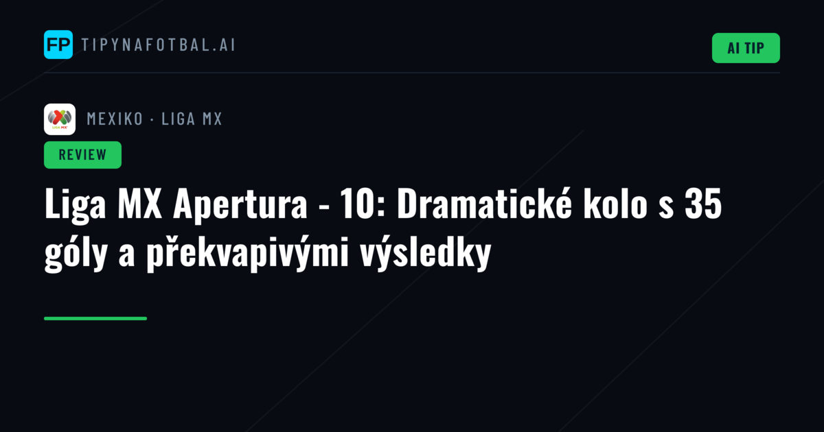 Liga MX Apertura - 10: Dramatické kolo s 35 góly a překvapivými výsledky