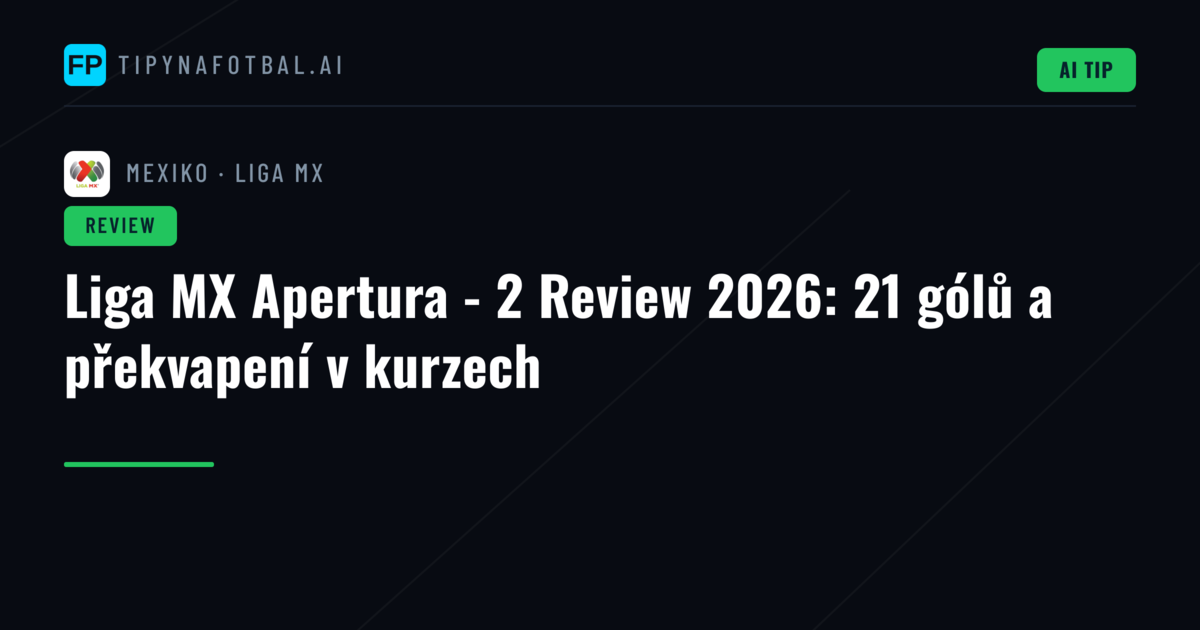 Liga MX Apertura - 2 Review 2026: 21 gólů a překvapení v kurzech