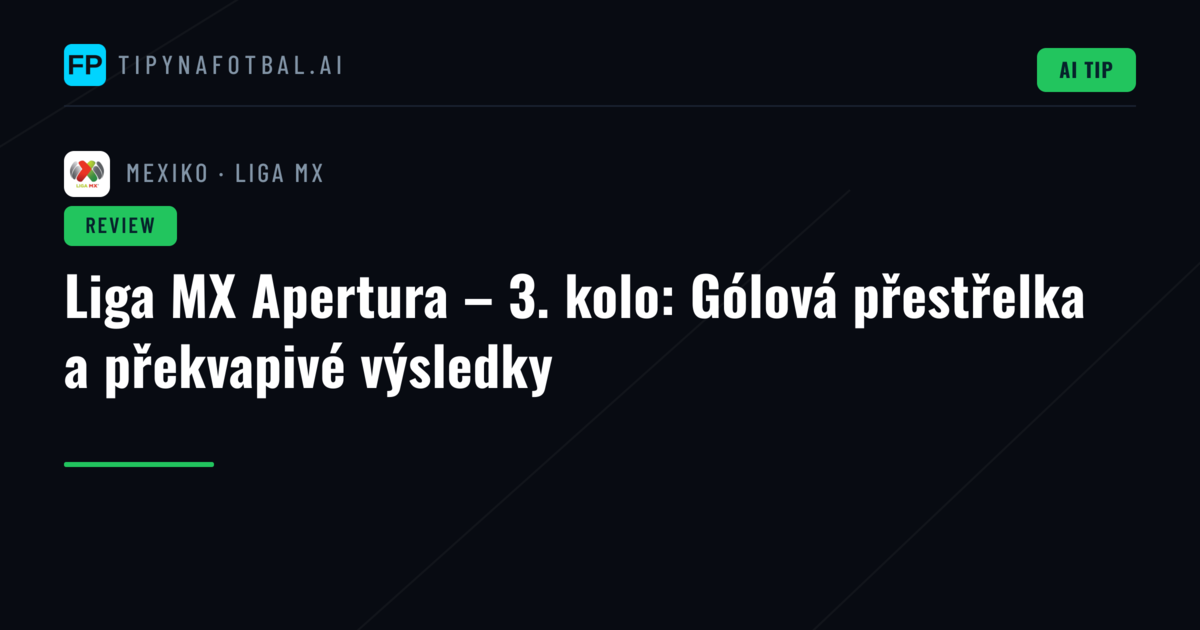 Liga MX Apertura – 3. kolo: Gólová přestřelka a překvapivé výsledky
