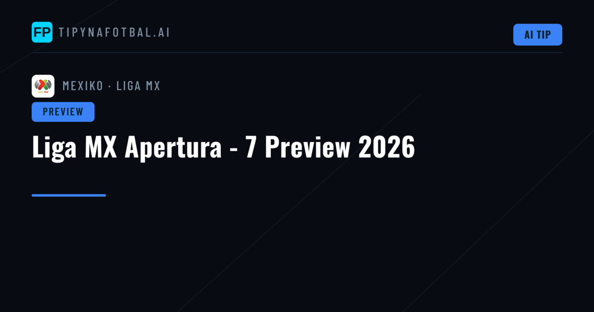 Liga MX Apertura - 7 Preview 2026