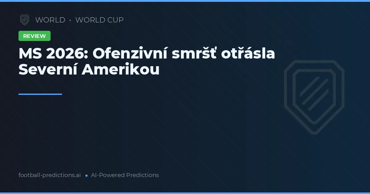 MS 2026: Ofenzivní smršť otřásla Severní Amerikou