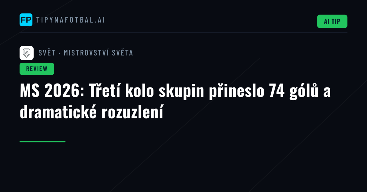 MS 2026: Třetí kolo skupin přineslo 74 gólů a dramatické rozuzlení
