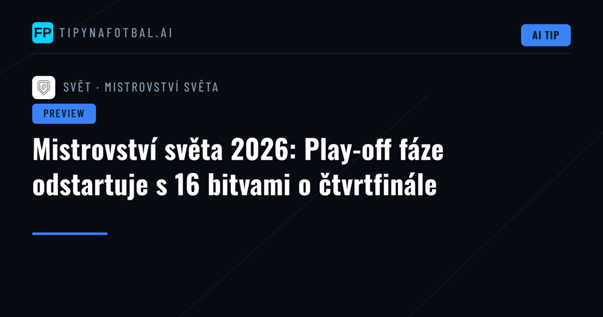 Mistrovství světa 2026: Play-off fáze odstartuje s 16 bitvami o čtvrtfinále