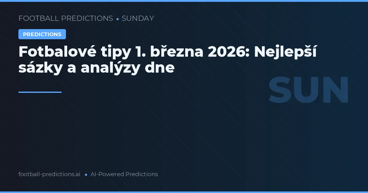 Fotbalové tipy 1. března 2026: Nejlepší sázky a analýzy dne