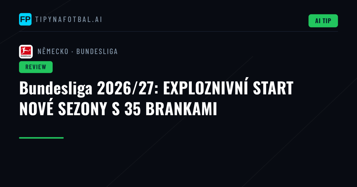 Bundesliga 2026/27: EXPLOZNIVNÍ START NOVÉ SEZONY S 35 BRANKAMI