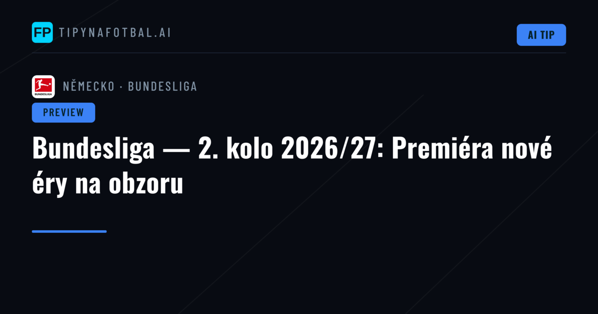 Bundesliga — 2. kolo 2026/27: Premiéra nové éry na obzoru