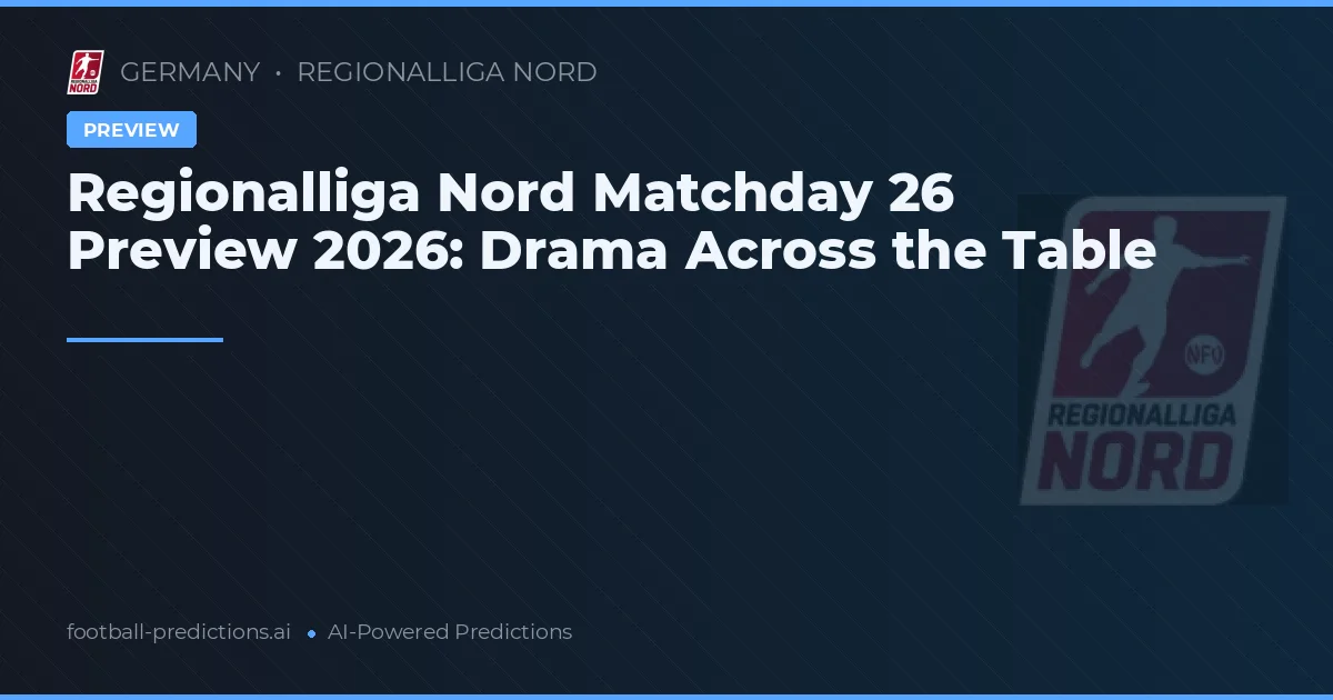 Regionalliga Nord Matchday 26 Preview 2026: Drama Across the Table