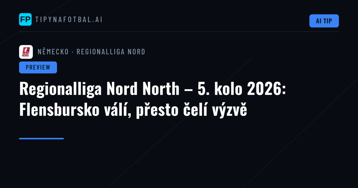 Regionalliga Nord North – 5. kolo 2026: Flensbursko válí, přesto čelí výzvě
