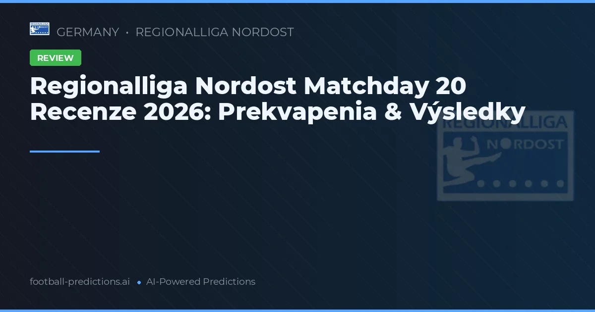 Regionalliga Nordost Matchday 20 Recenze 2026: Prekvapenia & Výsledky