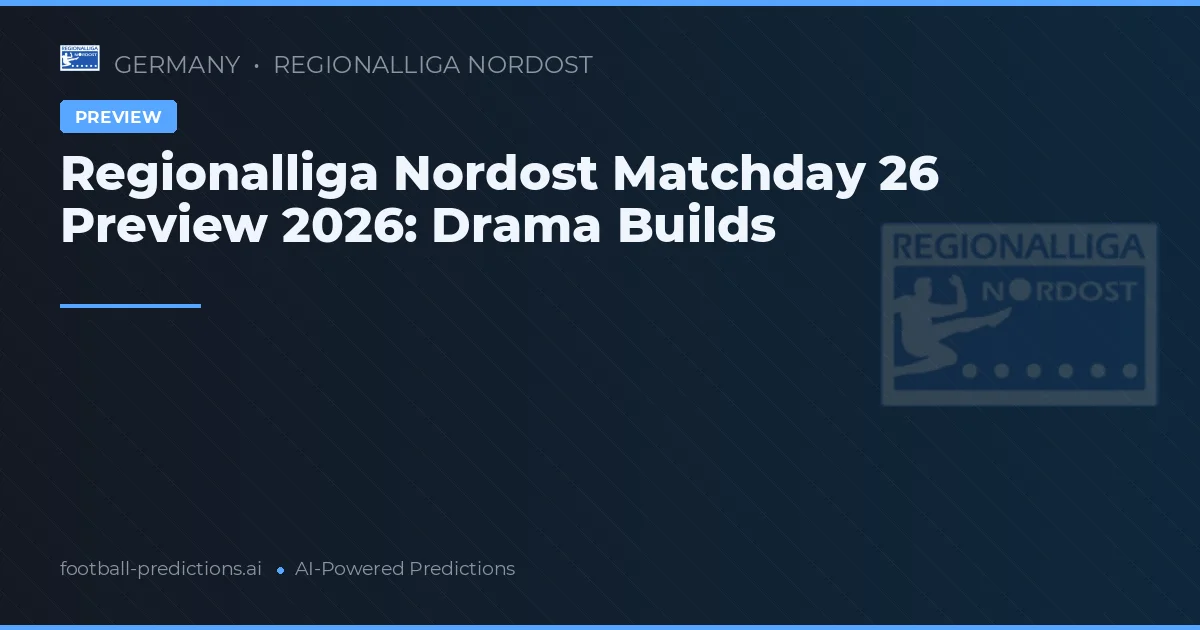 Regionalliga Nordost Matchday 26 Preview 2026: Drama Builds