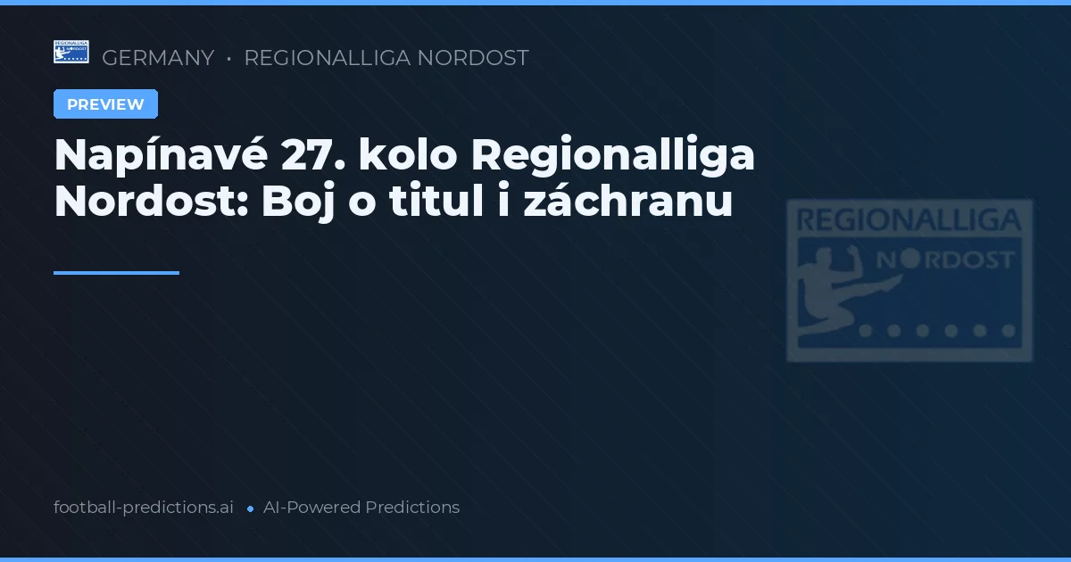 Napínavé 27. kolo Regionalliga Nordost: Boj o titul i záchranu